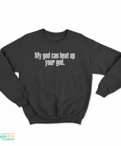 Mick Thomson My God Can Beat Up Your God Sweatshirt