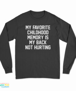 My Favorite Childhood Memory Is My Back Not Hurting Long Sleeve T-Shirt
