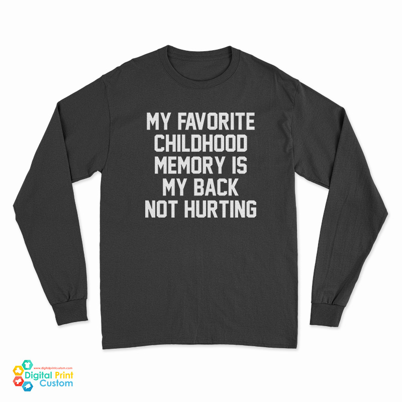 My Favorite Childhood Memory Is My Back Not Hurting Long Sleeve T-Shirt