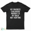 My Favorite Childhood Memory Is My Back Not Hurting T-Shirt