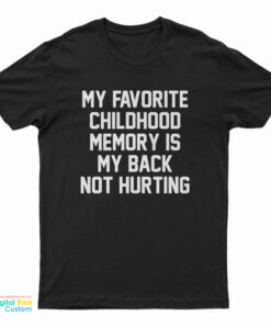 My Favorite Childhood Memory Is My Back Not Hurting T-Shirt