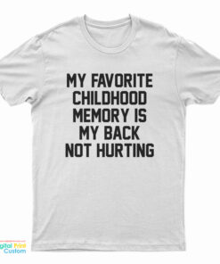 My Favorite Childhood Memory Is My Back Not Hurting T-Shirt