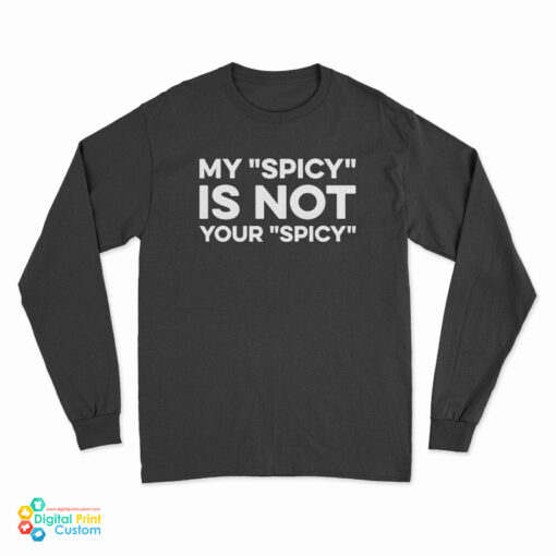 My Spicy Is Not Your Spicy Long Sleeve T-Shirt