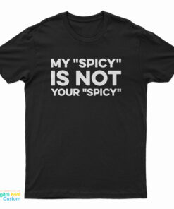 My Spicy Is Not Your Spicy T-Shirt