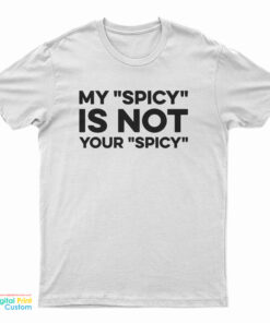 My Spicy Is Not Your Spicy T-Shirt