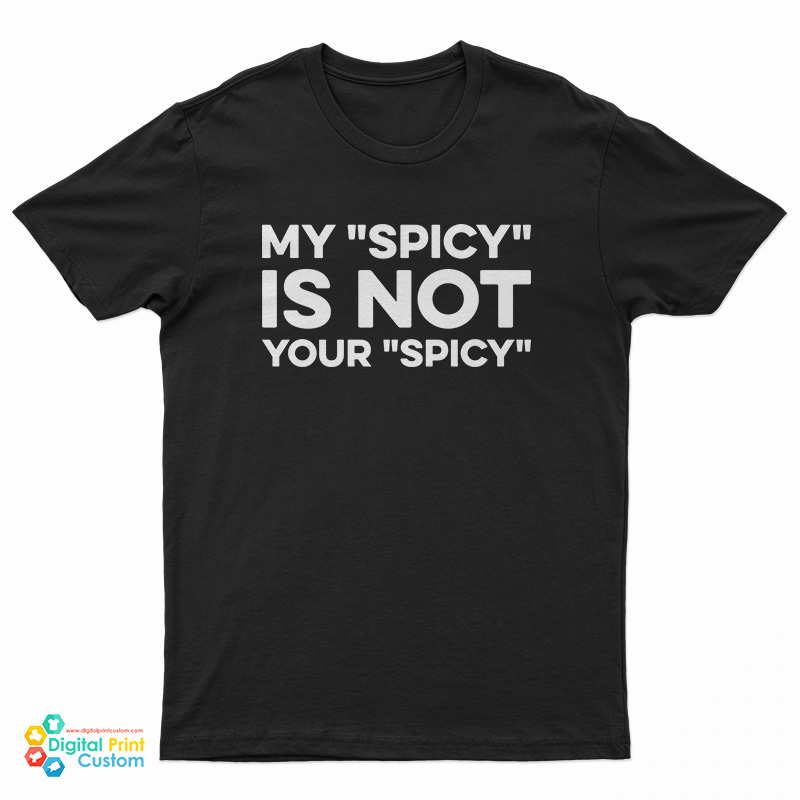 My Spicy Is Not Your Spicy T-Shirt