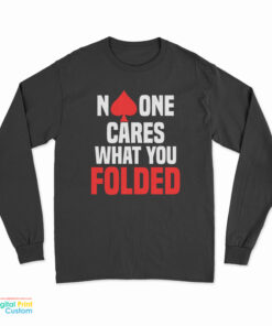 No One Cares What You Folded Poker Long Sleeve T-Shirt