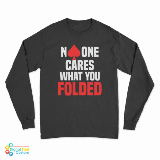 No One Cares What You Folded Poker Long Sleeve T-Shirt