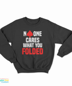 No One Cares What You Folded Poker Sweatshirt