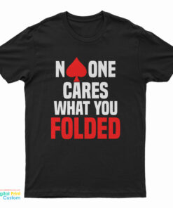 No One Cares What You Folded Poker T-Shirt