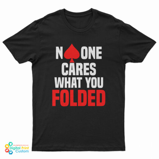 No One Cares What You Folded Poker T-Shirt