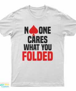 No One Cares What You Folded Poker T-Shirt
