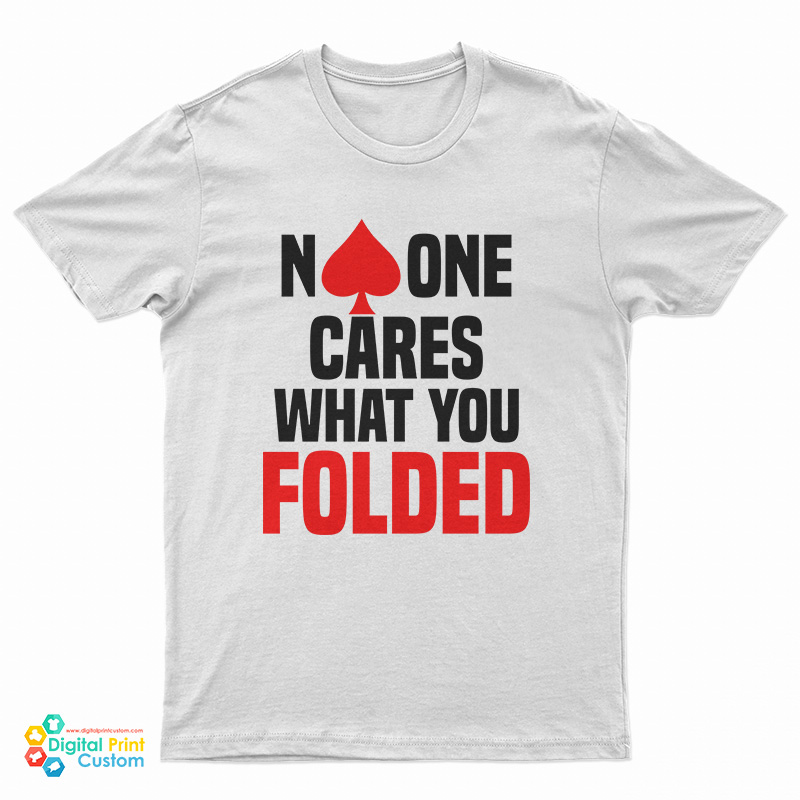 No One Cares What You Folded Poker T-Shirt