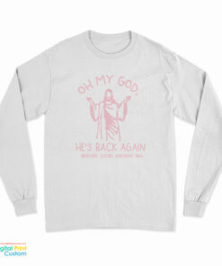 Oh My God He’s Back Again Long Sleeve T-Shirt