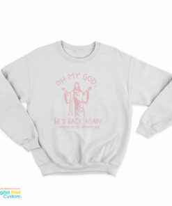 Oh My God He’s Back Again Sweatshirt