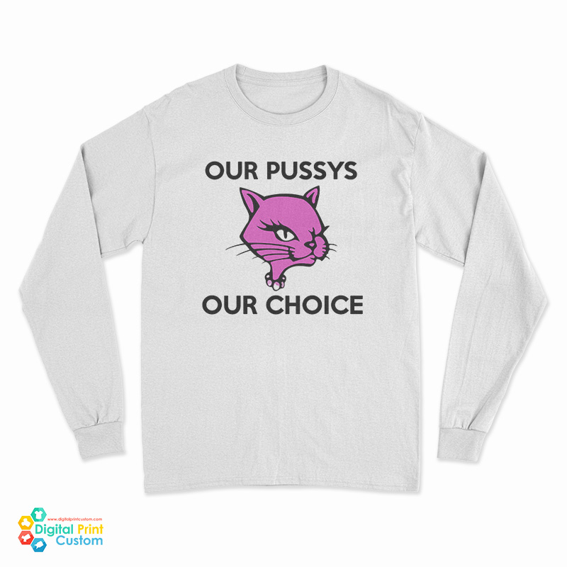 Our Pussys Our Choice Long Sleeve T-Shirt