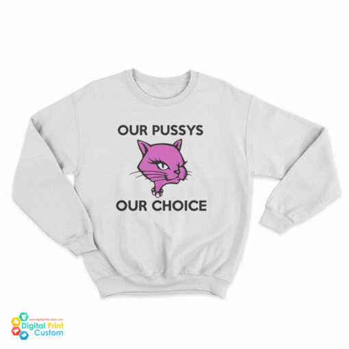 Our Pussys Our Choice Sweatshirt