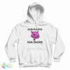 Our Pussys Our Choice Hoodie