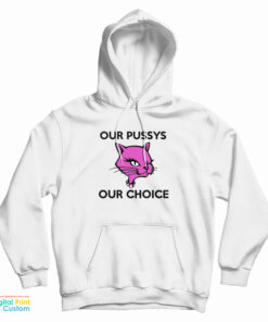 Our Pussys Our Choice Hoodie