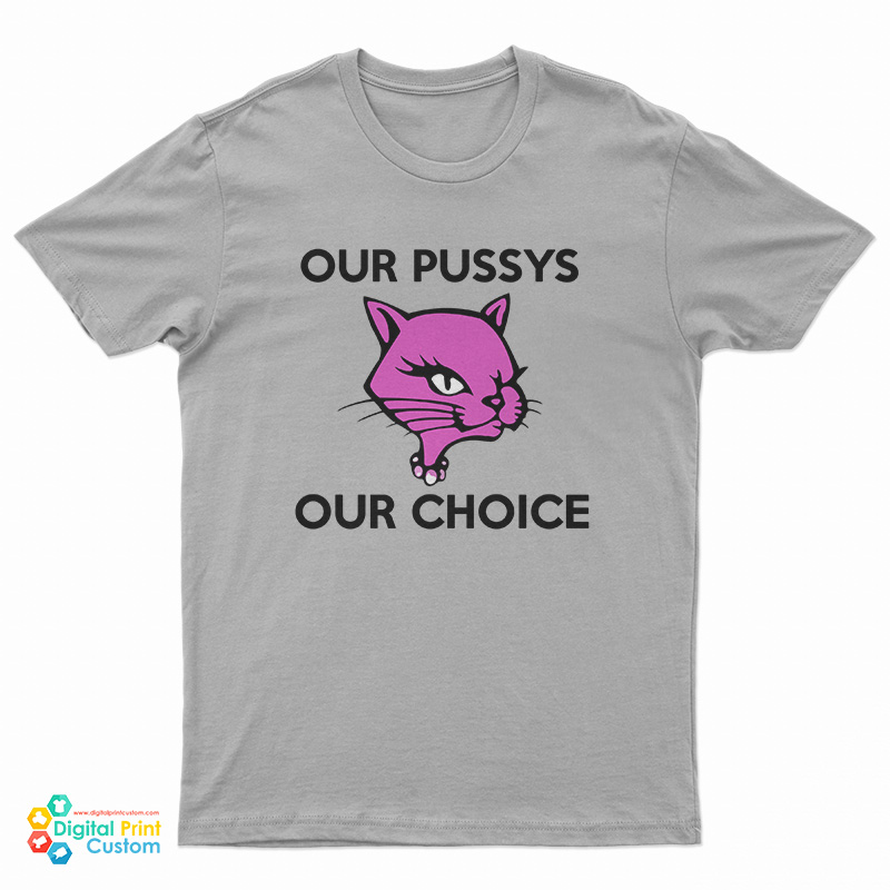 Our Pussys Our Choice T-Shirt