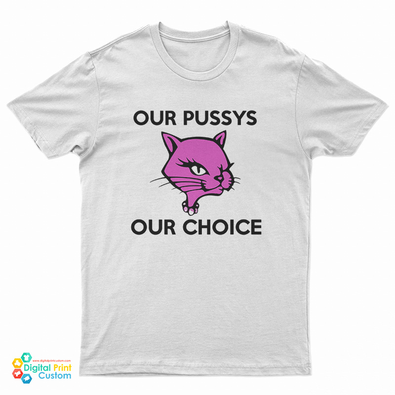 Our Pussys Our Choice T-Shirt