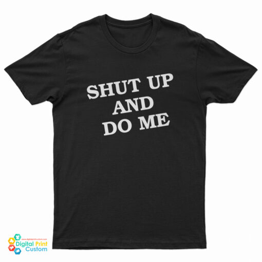 Shut Up And Do Me T-Shirt
