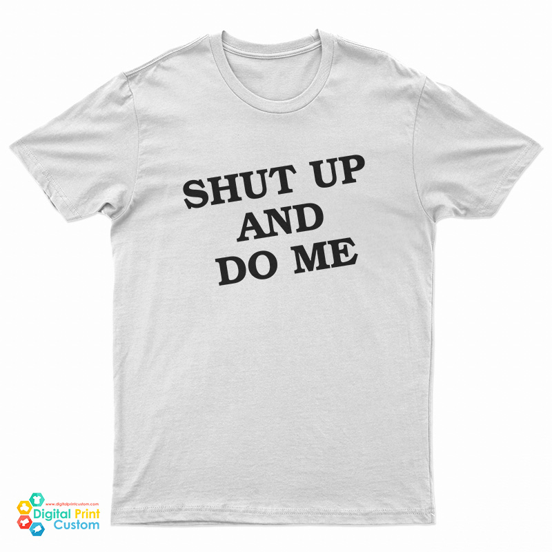Shut Up And Do Me T-Shirt