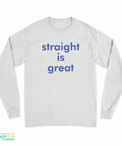 Straight Is Great Long Sleeve T-Shirt