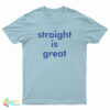 Straight Is Great T-Shirt