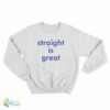Straight Is Great Sweatshirt