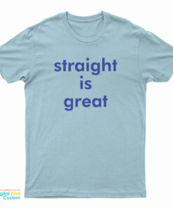 Straight Is Great T-Shirt