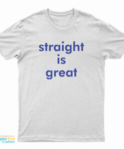 Straight Is Great T-Shirt
