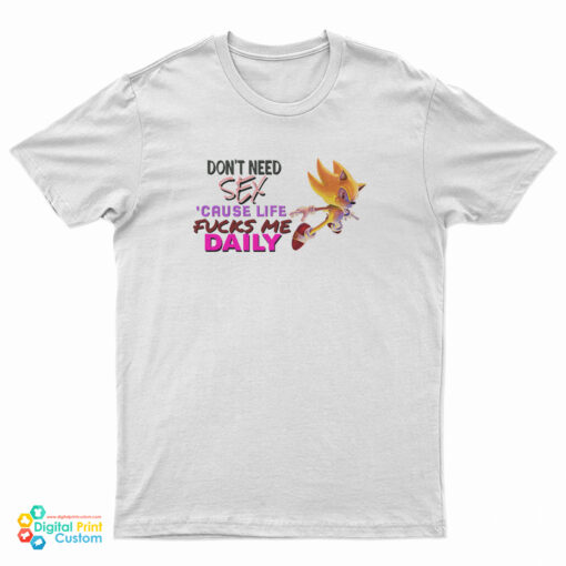 Sonic Don’t Need Sex Cause Life Fucks Me Daily T-Shirt