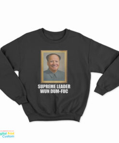 Supreme Leader Wun Dum-Fuc Sweatshirt