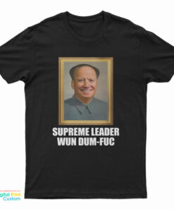 Supreme Leader Wun Dum-Fuc T-Shirt