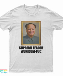 Supreme Leader Wun Dum-Fuc T-Shirt
