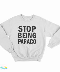 Teo Stop Being Paraco Sweatshirt