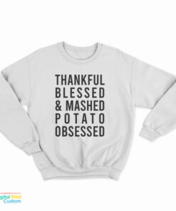 Thankful Blessed And Mashed Potato Obsessed Sweatshirt
