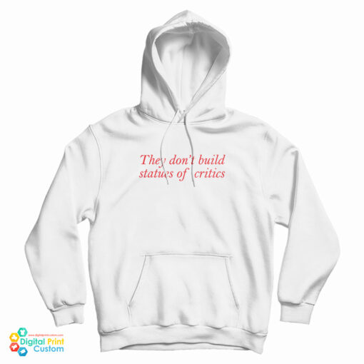 They Don't Build Statues Of Critics Hoodie