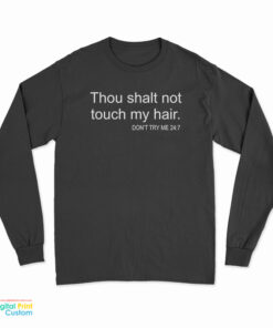 Thou Shalt Not Touch My Hair Don't Try Me 24:7 Long Sleeve T-Shirt