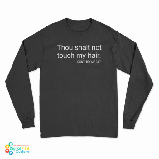 Thou Shalt Not Touch My Hair Don't Try Me 24:7 Long Sleeve T-Shirt