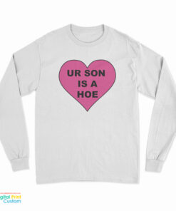 Ur Son Is A Hoe Long Sleeve T-Shirt