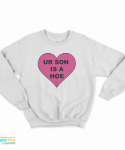 Ur Son Is A Hoe Sweatshirt