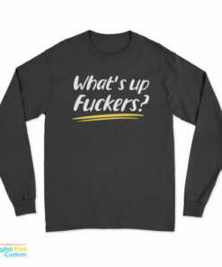 What's Up Fuckers Funny Long Sleeve T-Shirt