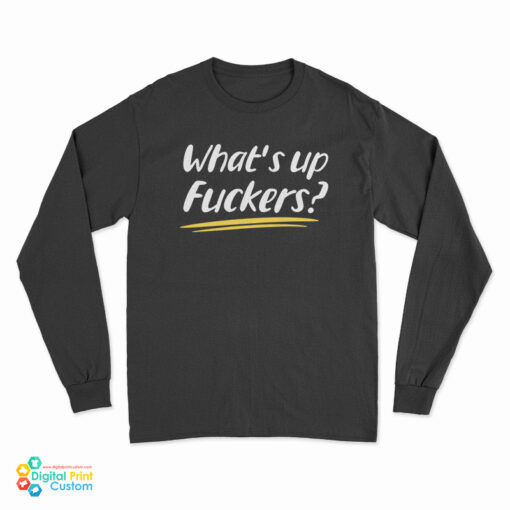 What's Up Fuckers Funny Long Sleeve T-Shirt