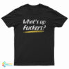 What's Up Fuckers Funny T-Shirt