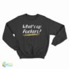 What's Up Fuckers Funny Sweatshirt