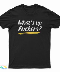What's Up Fuckers Funny T-Shirt