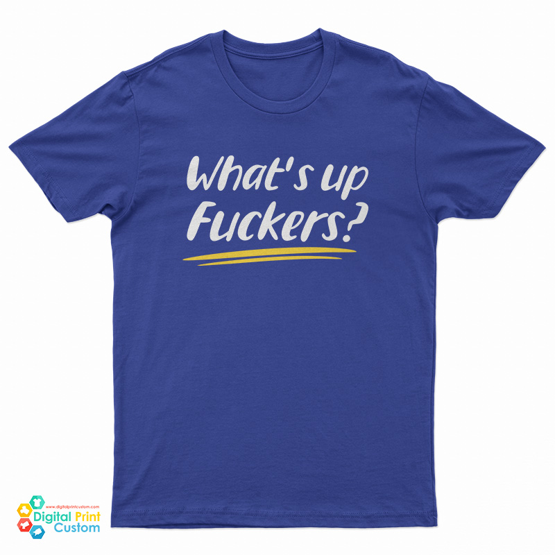What's Up Fuckers Funny T-Shirt