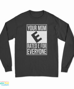 Your Mom E Rated E For Everyone Long Sleeve T-Shirt